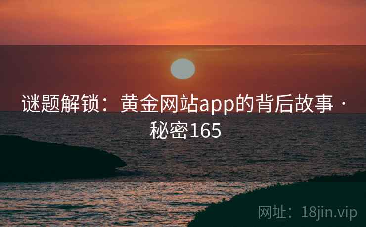 谜题解锁：黄金网站app的背后故事 · 秘密165